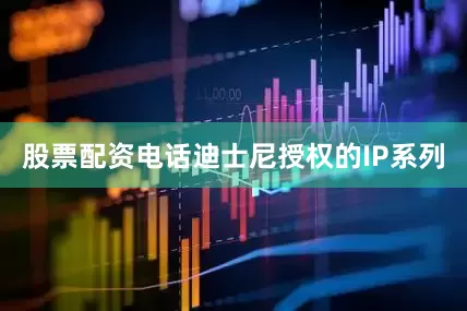 股票配资电话迪士尼授权的IP系列