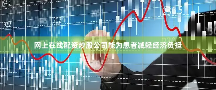 网上在线配资炒股公司能为患者减轻经济负担